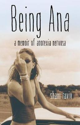 Being Ana: A Memoir of Anorexia Nervosa - Shani Raviv - cover