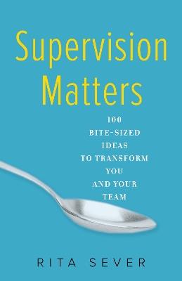 Supervision Matters: 100 Bite-Sized Ideas to Transform You and Your Team - Rita Sever - cover