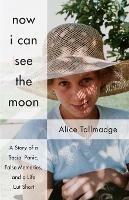 Now I Can See The Moon: A Story of a Social Panic, False Memories, and a Life Cut Short - Alice Tallmadge - cover