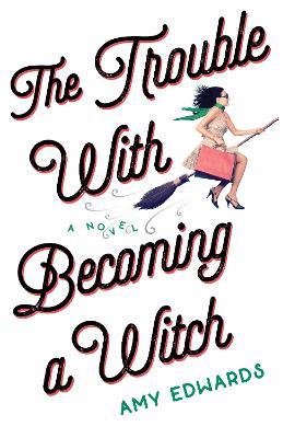 The Trouble with Becoming a Witch: A Novel - Amy Edwards - cover