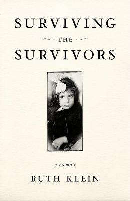 Surviving the Survivors: A Memoir - Ruth Klein - cover