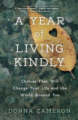 A Year of Living Kindly: Choices That Will Change Your Life and the World Around You - Donna Cameron - cover