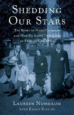 Shedding Our Stars: The Story of Hans Calmeyer and How He Saved Thousands of Families Like Mine - Laureen Nussbaum,Karen Kirtley - cover