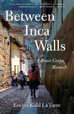 Between Inca Walls: A Peace Corps Memoir - Evelyn Kohl LaTorre - cover