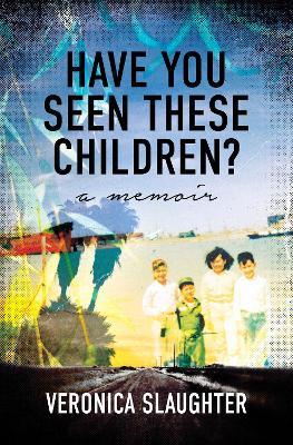 Have You Seen These Children?: A Memoir - Veronica Slaughter - cover