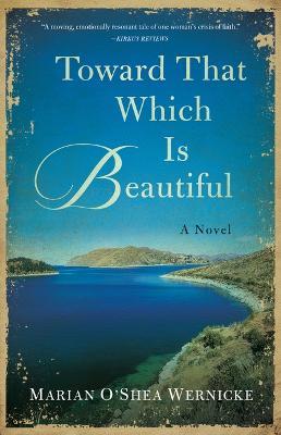 Toward That Which is Beautiful: A Novel - Marian O'Shea Wernicke - cover
