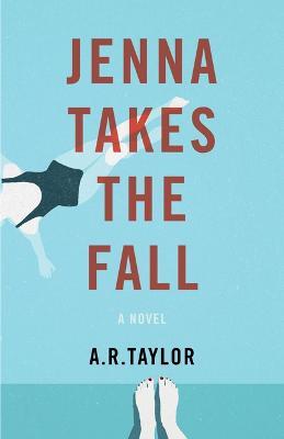 Jenna Takes The Fall: A Novel - A. R. Taylor - cover