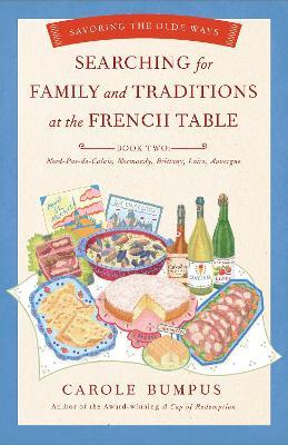 Searching for Family and Traditions at the French Table:  Book Two Nord-Pas-de-Calais, Normandy, Brittany, Loire and Auvergne: Savoring the Olde Ways - Carole Bumpus - cover