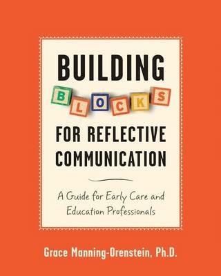 Building Blocks for Reflective Communication: A Guide for Early Care and Education Professionals - Grace Manning-Orenstein - cover