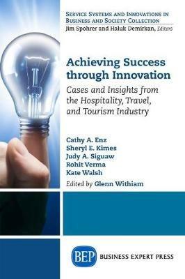 Achieving Success Through Innovation: Cases and Insights from the Hospitality, Travel, and Tourism Industry - Cathy A. Enz,Sheryl E. Kimes,Judy A. Sigauw - cover