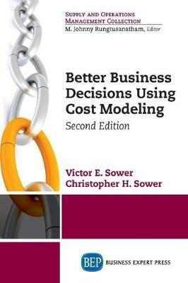 Better Business Decisions Using Cost Modeling - Victor E. Sower,Christopher H. Sower - cover