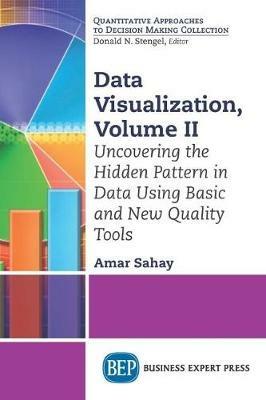 Data Visualization, Volume II: Uncovering the Hidden Pattern in Data Using Basic and New Quality Tools - Amar Sahay - cover