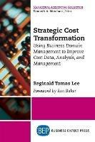 Strategic Cost Transformation: Using Business Domain Management to Improve Cost Data, Analysis, and Management - Reginald Tomas Lee - cover