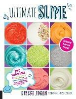 Ultimate Slime: DIY Tutorials for Crunchy Slime, Fluffy Slime, Fishbowl Slime, and More Than 100 Other Oddly Satisfying Recipes and Projects--Totally Borax Free! - Alyssa Jagan - cover