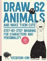 Draw 62 Animals and Make Them Cute: Step-by-Step Drawing for Characters and Personality  *For Artists, Cartoonists, and Doodlers* - Heegyum Kim - cover