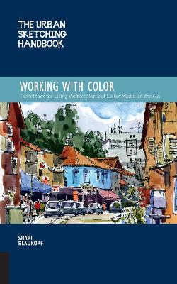 The Urban Sketching Handbook Working with Color: Techniques for Using Watercolor and Color Media on the Go - Shari Blaukopf - cover