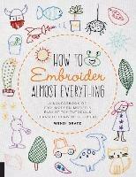 How to Embroider Almost Everything: A Sourcebook of 500+ Modern Motifs + Easy Stitch Tutorials - Learn to Draw with Thread! - Wendi Gratz - cover