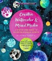 Creative Watercolor and Mixed Media: A Step-by-Step Guide to Achieving Stunning Effects--Play with Gouache, Metallic Paints, Masking Fluid, Alcohol, and More! - Ana Victoria Calderón - cover
