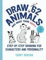 Draw 62 Animals and Make Them Happy: Step-by-Step Drawing for Characters and Personality - For Artists, Cartoonists, and Doodlers - Terry Runyan - cover