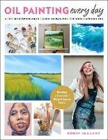 Oil Painting Every Day: A Step-by-Step Beginner’s Guide to Painting the World Around You - Develop a Successful Daily Creative Habit - Robin Sealark - cover