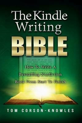 The Kindle Writing Bible: How To Write A Bestselling Nonfiction Book From Start To Finish - Tom Corson-Knowles - cover