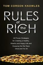 Rules of The Rich: 28 Proven Strategies for Creating a Healthy, Wealthy and Happy Life and Escaping the Rat Race Once and For All