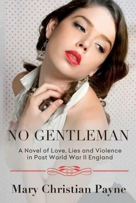 No Gentleman: A Novel of Love, Lies and Violence in Post World War II England - Mary Christian Payne - cover