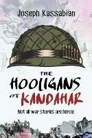 The Hooligans of Kandahar: Not All War Stories are Heroic - Joseph Kassabian - cover