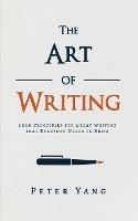 The Art of Writing: Four Principles for Great Writing that Everyone Needs to Know - Peter Yang - cover