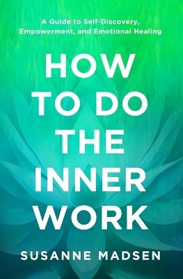 How to Do the Inner Work: A Guide to Self-Discovery, Empowerment, and Emotional Healing - Susanne Madsen - cover