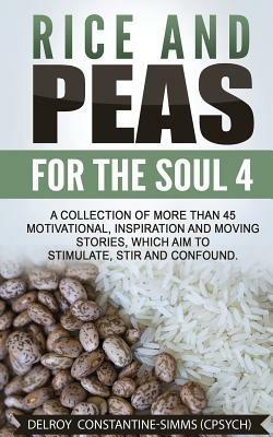 Rice and Peas For The Soul 4: A Collection of More Than 45 Motivational, Inspiration and Moving Stories, Which Aim to Stimulate, Stir and Confound. - Delroy Constantine-Simms - cover