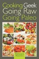 Cooking Geek: Going Raw and Going Paleo - Rebecca Reichlin - cover