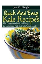 Kale Recipes: The Complete Guide to Using the Superfood Kale to Make Great Meals