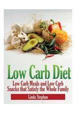 Low Carb Diet: Low Carb Meals and Low Carb Snacks That Satisfy the Whole Family