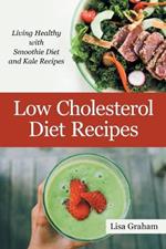 Low Cholesterol Diet Recipes: Living Healthy with Smoothie Diet and Kale Recipes