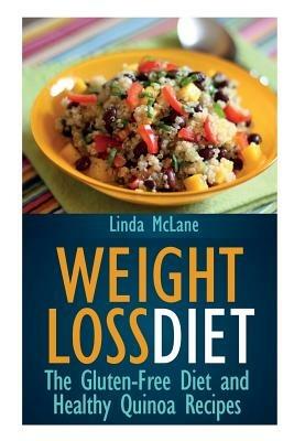 Weight Loss Diet: The Gluten-Free Diet and Healthy Quinoa Recipes - Linda McLane - cover