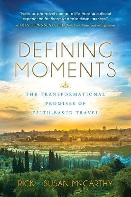 Defining Moments: The Transformational Promises of Faith Based Travel - Rick McCarthy,Susan McCarthy - cover