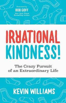 Irrational Kindness: The Crazy Pursuit of an Extraordinary Life - Kevin Williams - cover