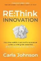 RE:Think Innovation: How the World's Most Prolific Innovators Come Up with Great Ideas that Deliver Extraordinary Outcomes - Carla Johnson - cover