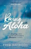 Racing with Aloha: An Inspiring Journey from Humble Barefoot Maui Boy to Champion in the Water - Fred Haywood - cover