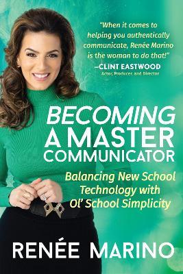 Becoming a Master Communicator: Balancing New School Technology with Ol' School Simplicity - Renee Marino - cover