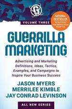 Guerrilla Marketing Volume 3: Advertising and Marketing Definitions, Ideas, Tactics, Examples, and Campaigns to Inspire Your Business Success