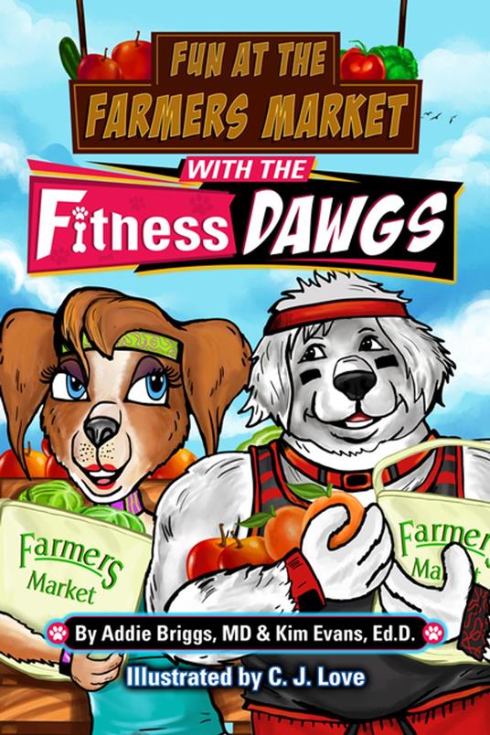 Fun at the Farmers Market with the Fitness DAWGS - MD Addie Briggs,Ed.D Kim Evans,C. J. Love - ebook