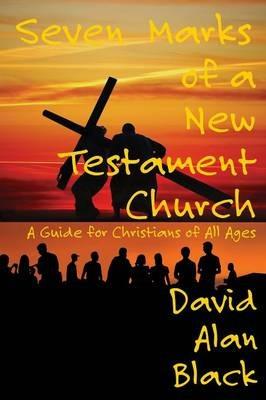 Seven Marks of a New Testament Church: A Guide for Christians of All Ages - David Alan Black - cover
