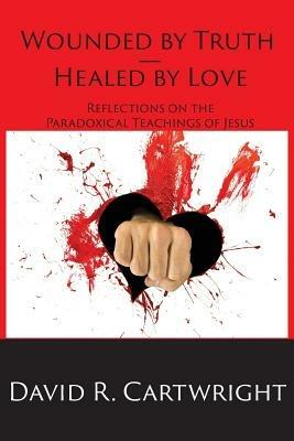 Wounded by Truth - Healed by Love - David R Cartwright - cover