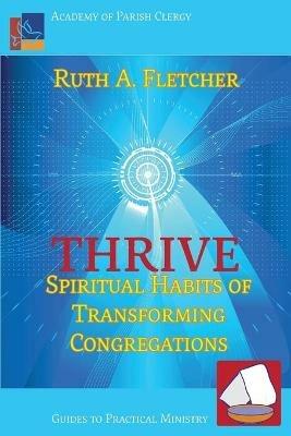 Thrive: Spiritual Habits of Transforming Congregations - Ruth A Fletcher - cover