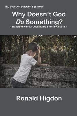 Why Doesn't God Do Something?: A Bold and Honest Look at the Eternal Question - Ronald Higdon - cover