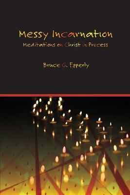 Messy Incarnation: Meditations on Christ in Process - Bruce G Epperly - cover