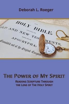 The Power of My Spirit: Reading Scripture through the Lens of the Holy Spirit - Deborah L Roeger - cover