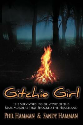 Gitchie Girl: The Survivor's Inside Story of the Mass Murders that Shocked the Heartland - Phil Hamman,Sandy Hamman - cover